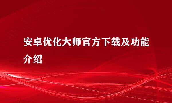 安卓优化大师官方下载及功能介绍