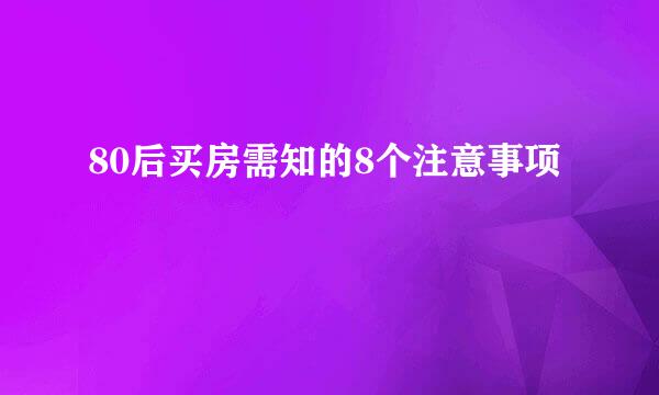 80后买房需知的8个注意事项