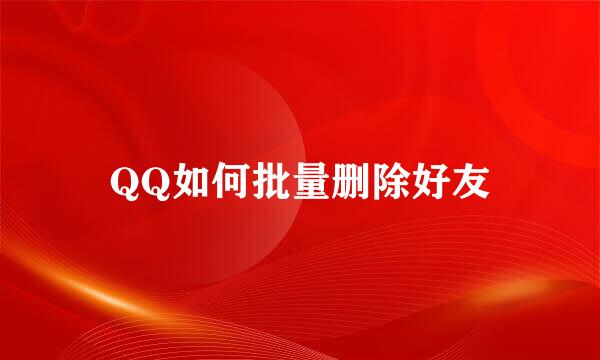 QQ如何批量删除好友