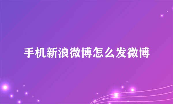 手机新浪微博怎么发微博