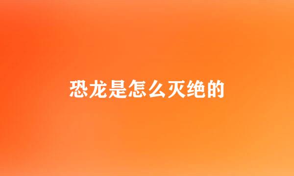 恐龙是怎么灭绝的