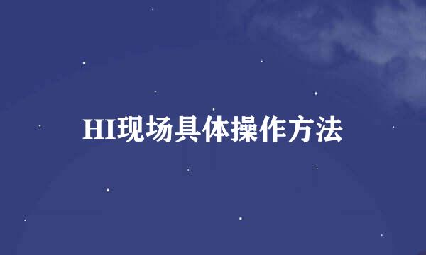 HI现场具体操作方法