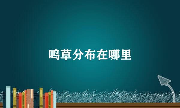 鸣草分布在哪里