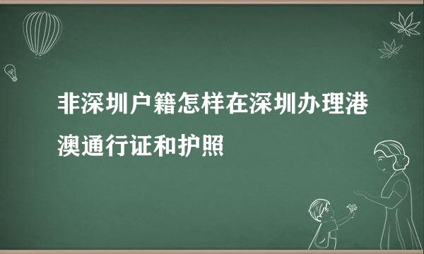 非深圳户籍怎样在深圳办理港澳通行证和护照