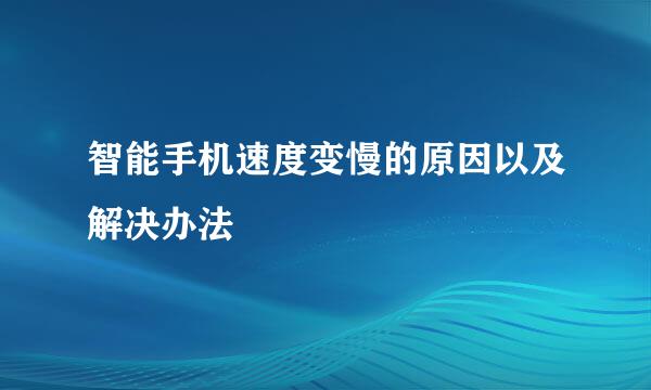 智能手机速度变慢的原因以及解决办法