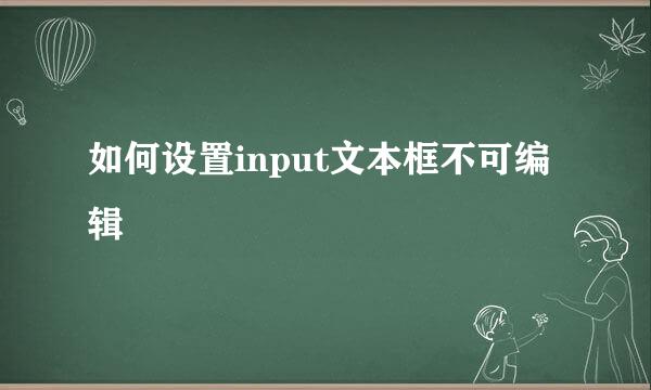 如何设置input文本框不可编辑