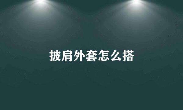 披肩外套怎么搭