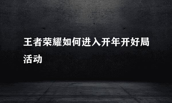 王者荣耀如何进入开年开好局活动