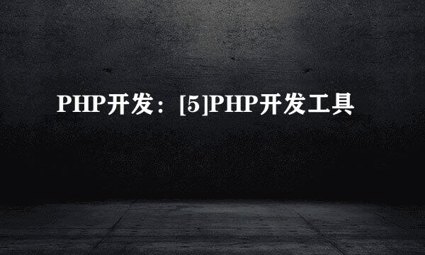 PHP开发：[5]PHP开发工具