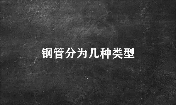 钢管分为几种类型