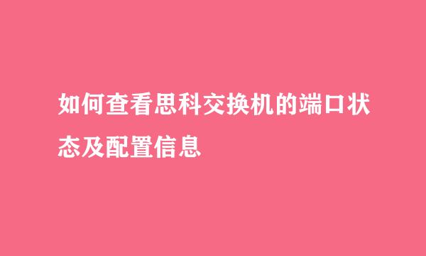 如何查看思科交换机的端口状态及配置信息