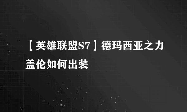 【英雄联盟S7】德玛西亚之力盖伦如何出装