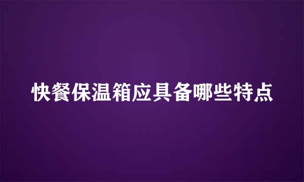 快餐保温箱应具备哪些特点