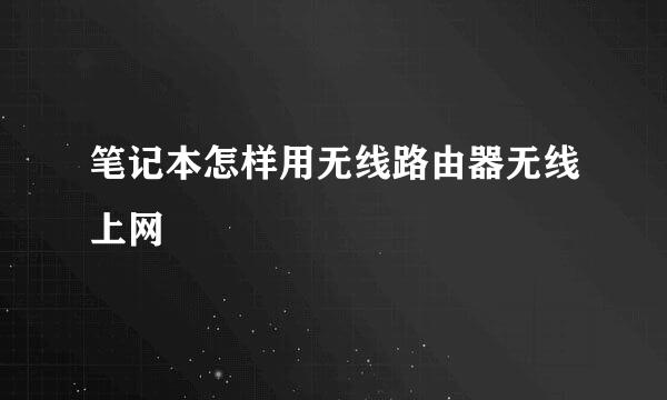 笔记本怎样用无线路由器无线上网