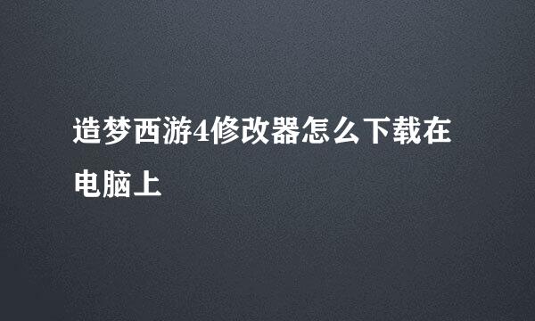 造梦西游4修改器怎么下载在电脑上