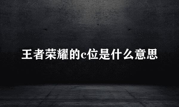 王者荣耀的c位是什么意思