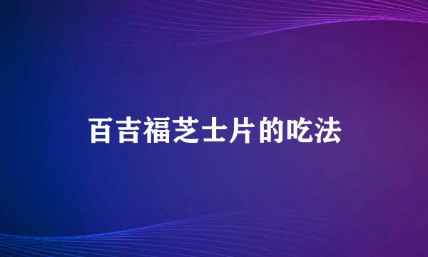 百吉福芝士片的吃法