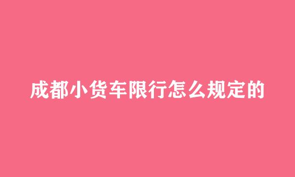 成都小货车限行怎么规定的