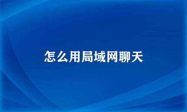 怎么用局域网聊天