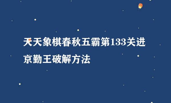天天象棋春秋五霸第133关进京勤王破解方法