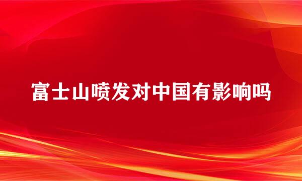 富士山喷发对中国有影响吗