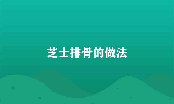芝士排骨的做法