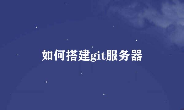 如何搭建git服务器