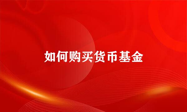 如何购买货币基金