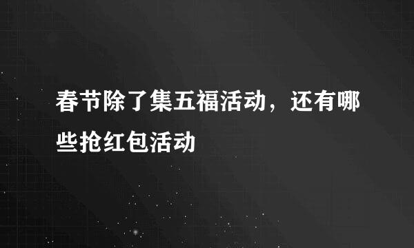 春节除了集五福活动，还有哪些抢红包活动