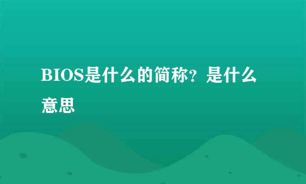 BIOS是什么的简称？是什么意思