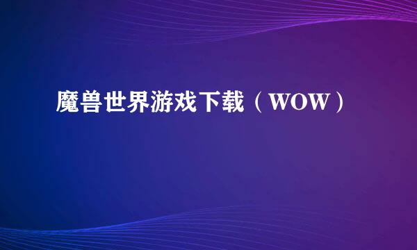 魔兽世界游戏下载（WOW）