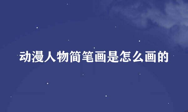 动漫人物简笔画是怎么画的