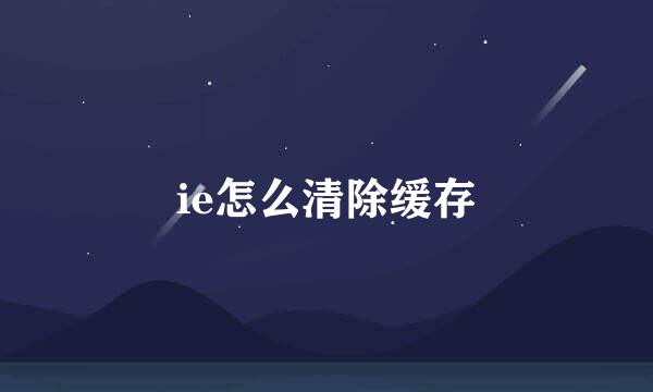 ie怎么清除缓存