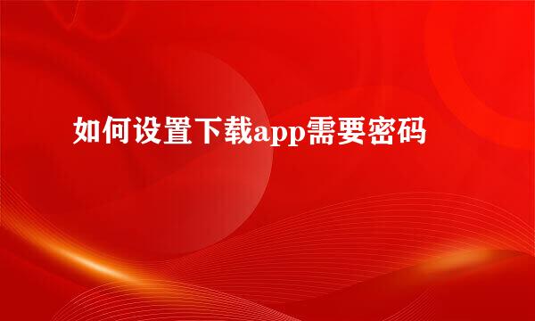 如何设置下载app需要密码