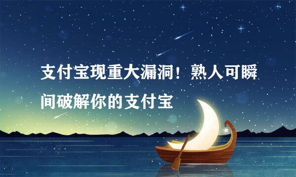 支付宝现重大漏洞！熟人可瞬间破解你的支付宝