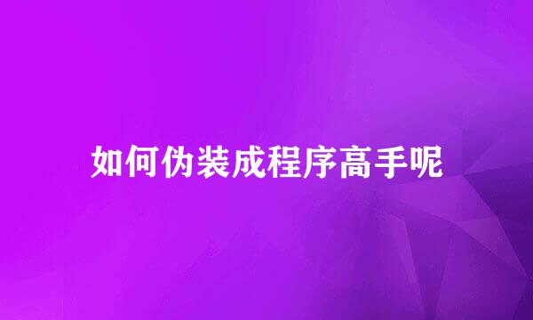 如何伪装成程序高手呢