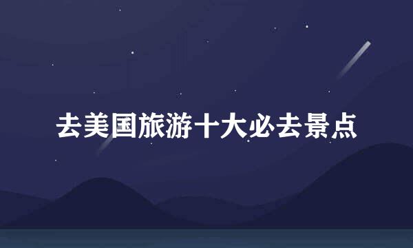 去美国旅游十大必去景点
