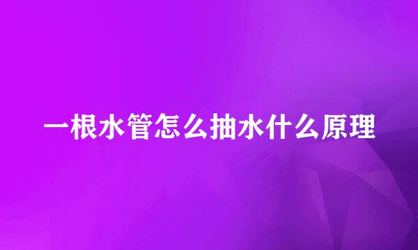 一根水管怎么抽水什么原理