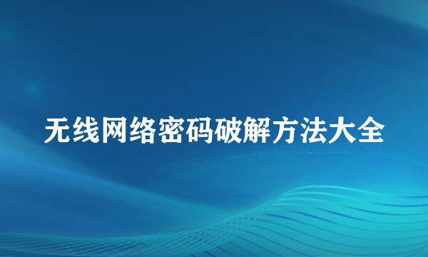 无线网络密码破解方法大全