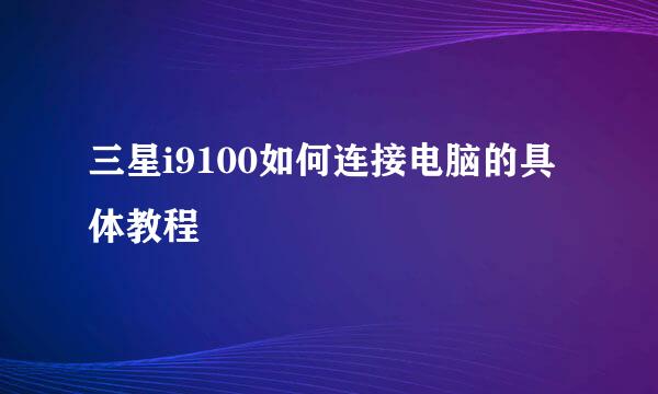 三星i9100如何连接电脑的具体教程