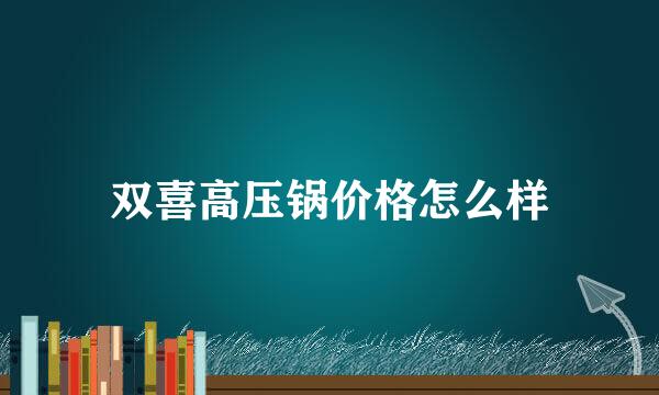 双喜高压锅价格怎么样