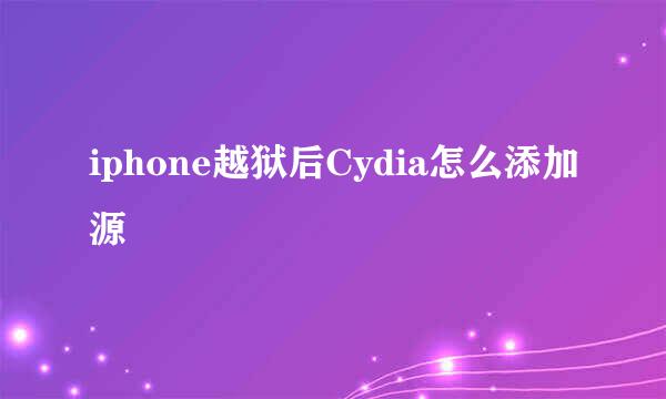 iphone越狱后Cydia怎么添加源