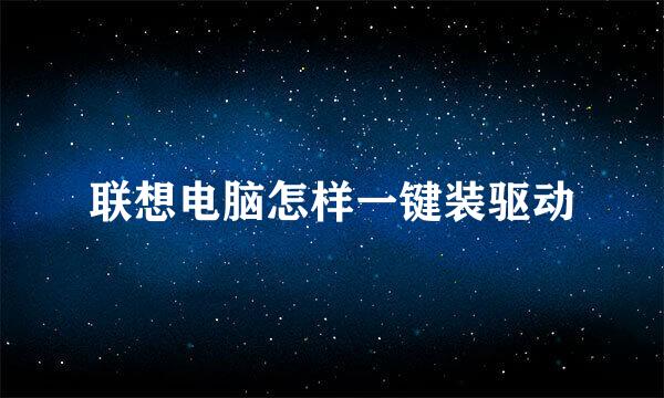 联想电脑怎样一键装驱动