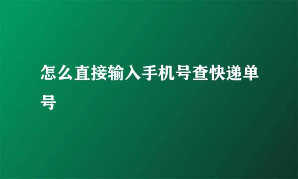 怎么直接输入手机号查快递单号