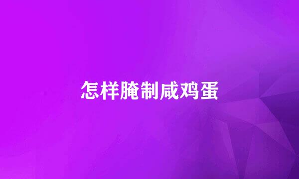 怎样腌制咸鸡蛋