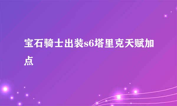 宝石骑士出装s6塔里克天赋加点