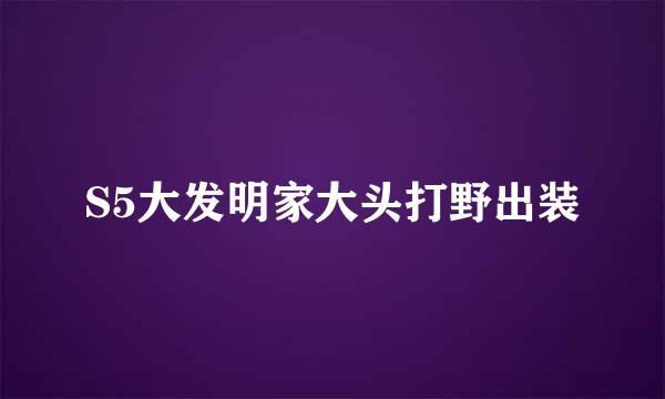 S5大发明家大头打野出装