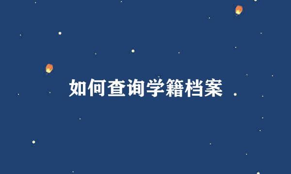 如何查询学籍档案
