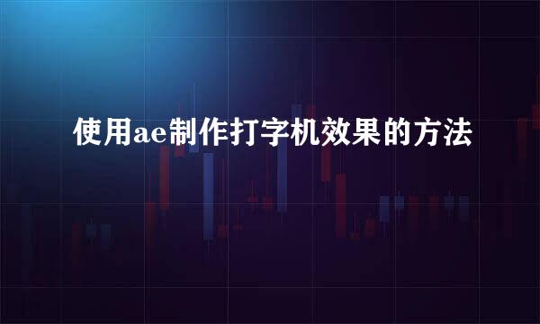 使用ae制作打字机效果的方法