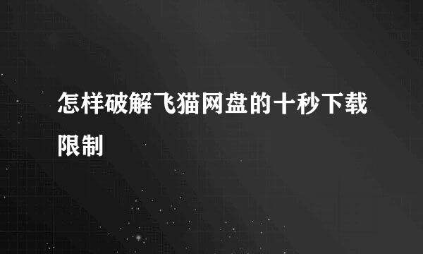 怎样破解飞猫网盘的十秒下载限制
